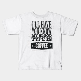 I'll Have you Know My Blood Type is Coffee Kids T-Shirt